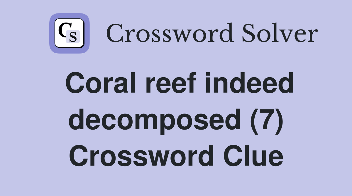 Coral reef indeed decomposed (7) - Crossword Clue Answers - Crossword